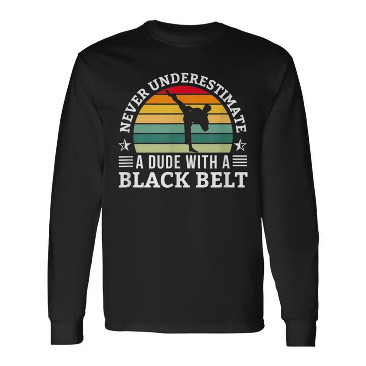 Never Underestimate A Dude With A Black Belt Karate Karate Long Sleeve T-Shirt T-Shirt