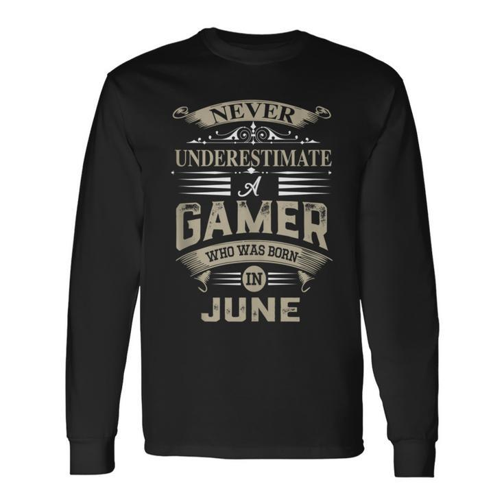 Never Underestimate A Gamer Who Was Born In June Long Sleeve T-Shirt