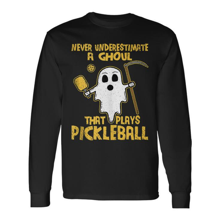 Never Underestimate A Ghoul That Plays Pickleball Long Sleeve T-Shirt
