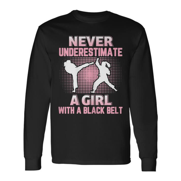 Never Underestimate A Girl With A Black Belt Martial Arts Martial Arts Long Sleeve T-Shirt T-Shirt