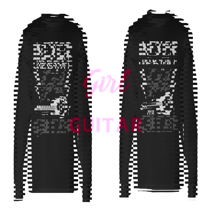 Never Underestimate A Girl With A Guitar Long Sleeve T-Shirt