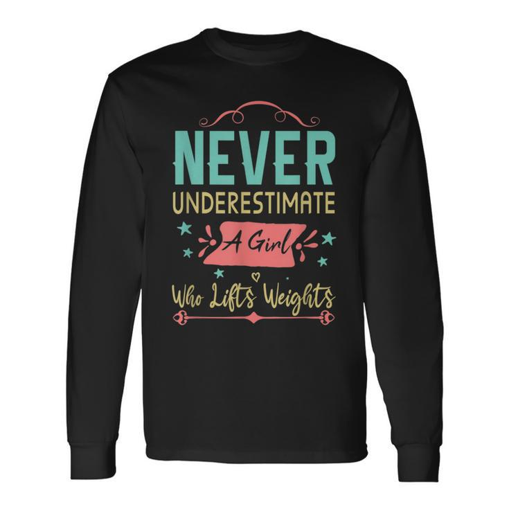Never Underestimate A Girl Who Lifts Weights Weightlifting Weightlifting Long Sleeve T-Shirt T-Shirt