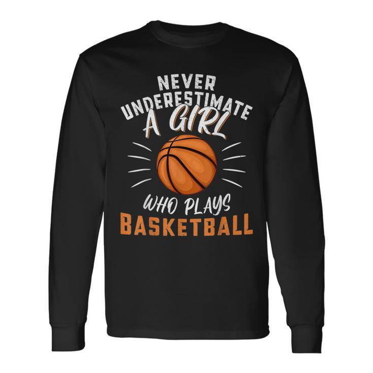 Never Underestimate A Girl Who Plays Basketball Basketball Long Sleeve T-Shirt T-Shirt