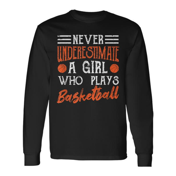 Never Underestimate A Girl Who Plays Basketball Player Girls Basketball Long Sleeve T-Shirt T-Shirt Gifts ideas