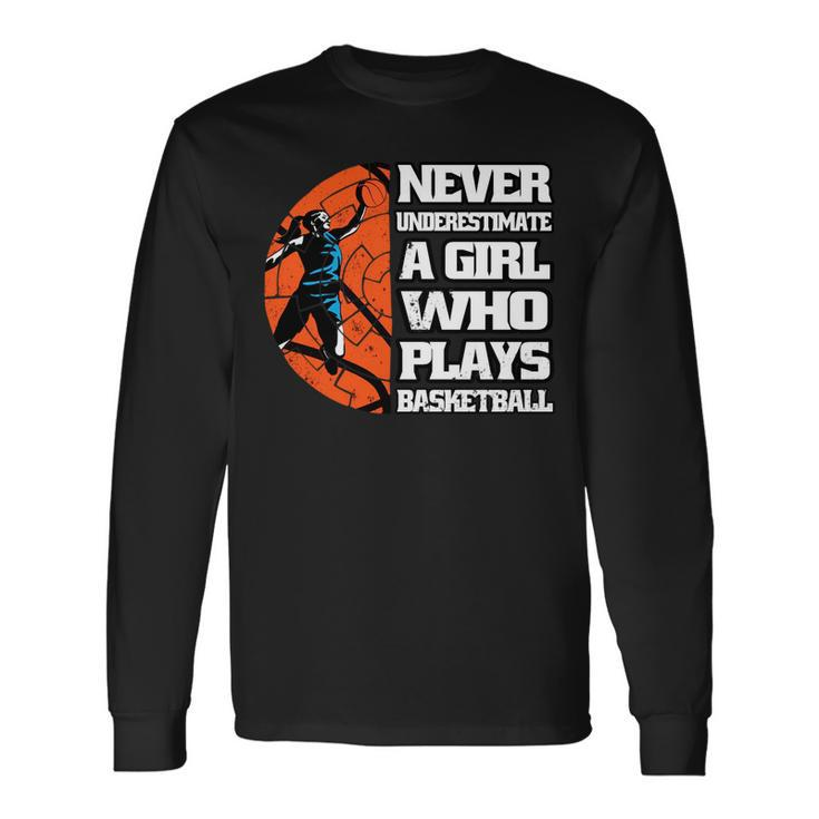 Never Underestimate A Girl Who Plays Basketball Sport Lover Long Sleeve T-Shirt Gifts ideas