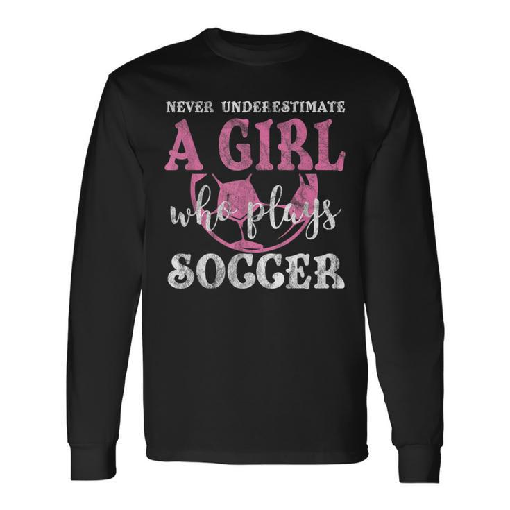 Never Underestimate A Girl Who Plays Soccer Grunge Look Soccer Long Sleeve T-Shirt T-Shirt