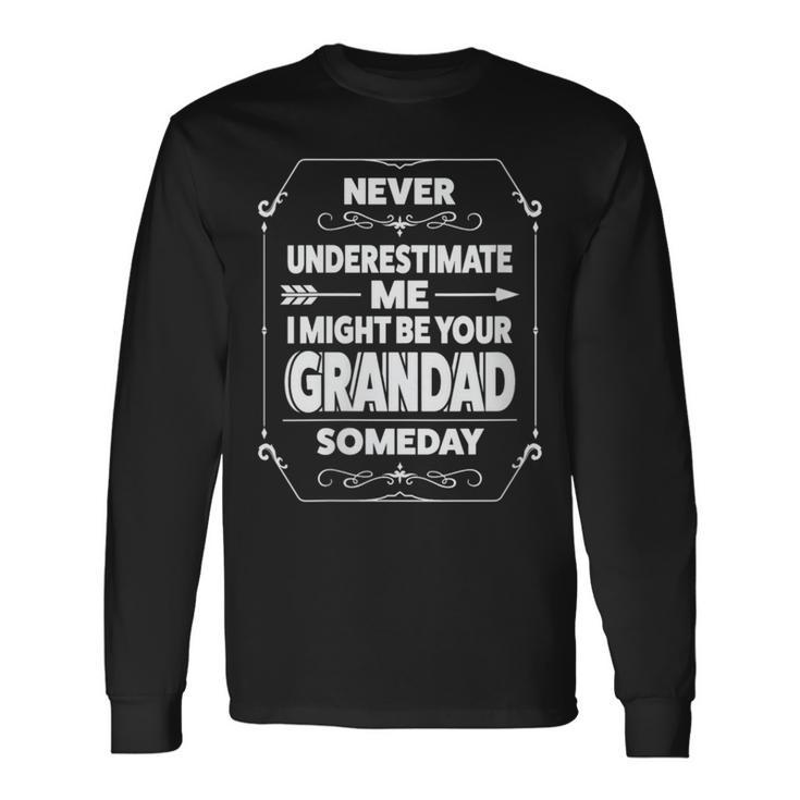 Never Underestimate Me I Might Grandad Someday Grandfather Long Sleeve T-Shirt