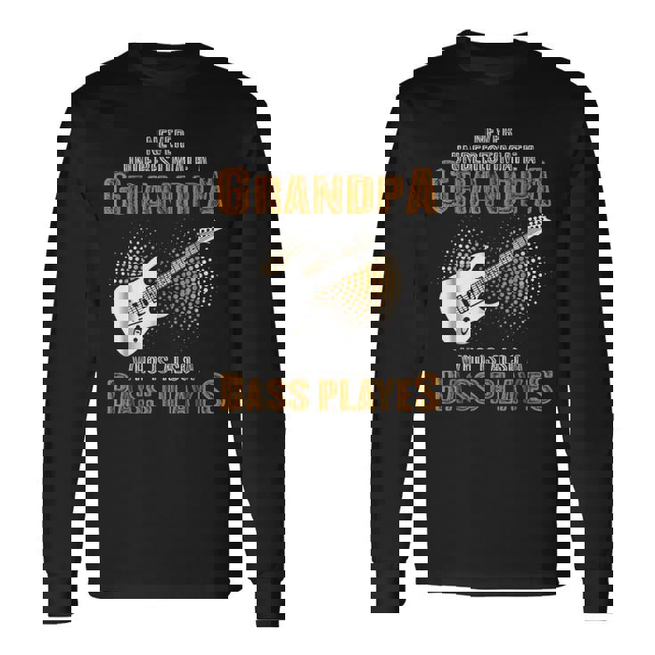 Never Underestimate Grandpa Who Is Also A Bass Player Long Sleeve T-Shirt