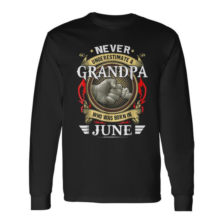 Never Underestimate A Grandpa Born In June Grandpa Long Sleeve T-Shirt T-Shirt