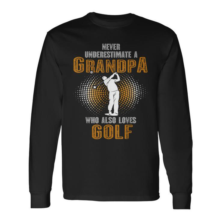 Never Underestimate Grandpa Who Is Also Loves Golf Long Sleeve T-Shirt