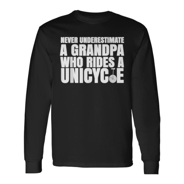 Never Underestimate A Grandpa Who Rides A Unicycle T Long Sleeve T-Shirt
