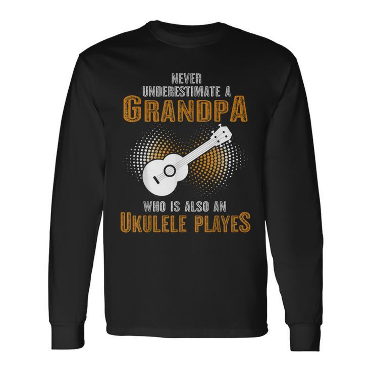 Never Underestimate Grandpa Who Is Also A Ukulele Player Long Sleeve T-Shirt