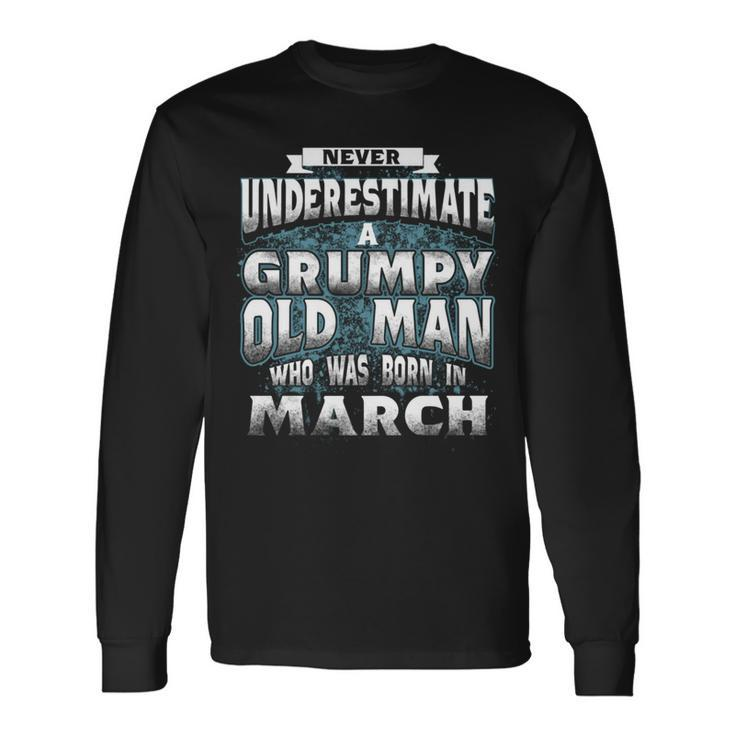 Never Underestimate A Grumpy Old Man Who Was Born In March Long Sleeve T-Shirt