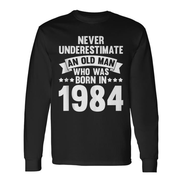 Never Underestimate Man Who Was Born In 1984 Born In 1984 Long Sleeve T-Shirt