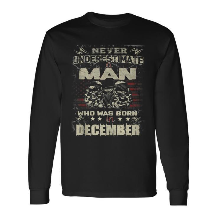 Never Underestimate A Man Who Was Born In December Long Sleeve T-Shirt