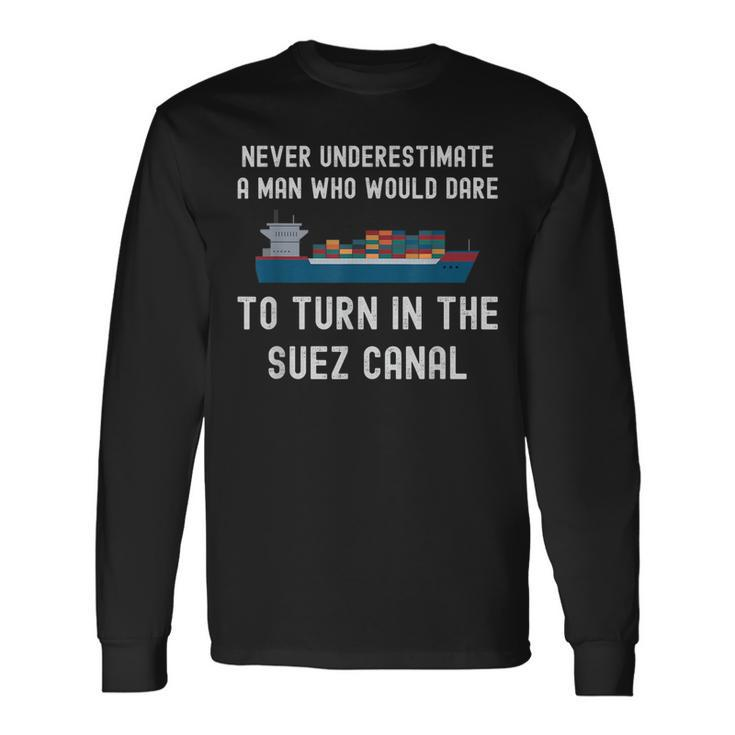 Never Underestimate A Man Who Dare It Turn In The Suez Canal IT Long Sleeve T-Shirt T-Shirt