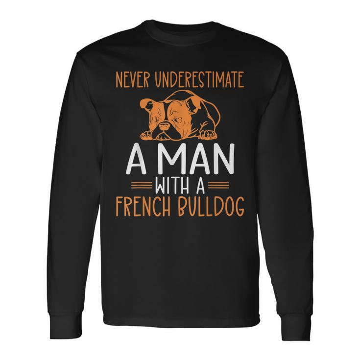 Never Underestimate A Man With A French Bulldog Long Sleeve T-Shirt