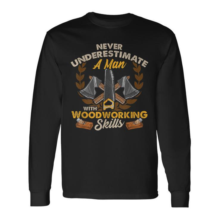 Never Underestimate A Man With Woodworking Skills Long Sleeve T-Shirt