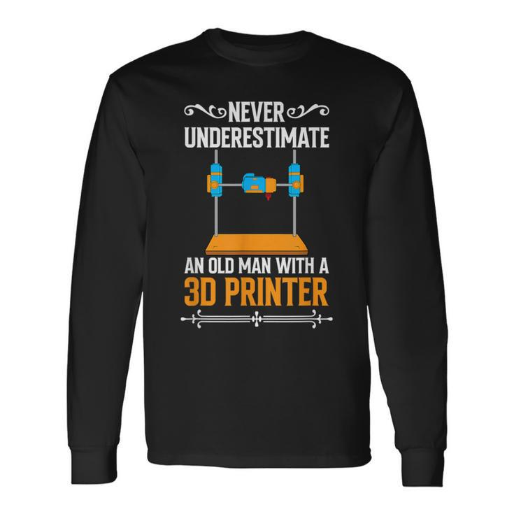 Never Underestimate An Old Man With A 3D Printer Long Sleeve T-Shirt