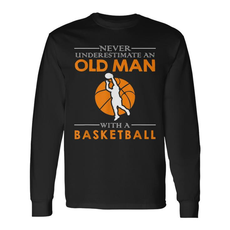 Never Underestimate An Old Man With A Basketball Old Man Long Sleeve T-Shirt T-Shirt