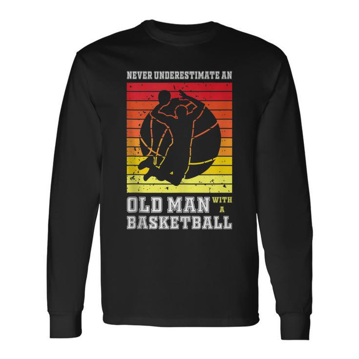 Never Underestimate An Old Man With A Basketball Player Long Sleeve T-Shirt