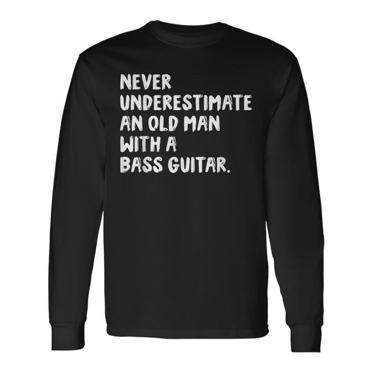 Never Underestimate An Old Man With A Bass Guitar Musician Old Man Long Sleeve T-Shirt T-Shirt