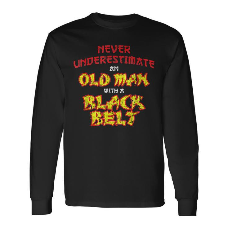 Never Underestimate An Old Man With A Black Belt Karate Long Sleeve T-Shirt