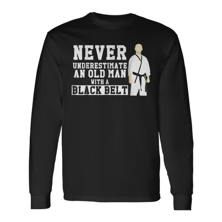 Never Underestimate Old Man Black Belt Martial Arts Long Sleeve T-Shirt T-Shirt