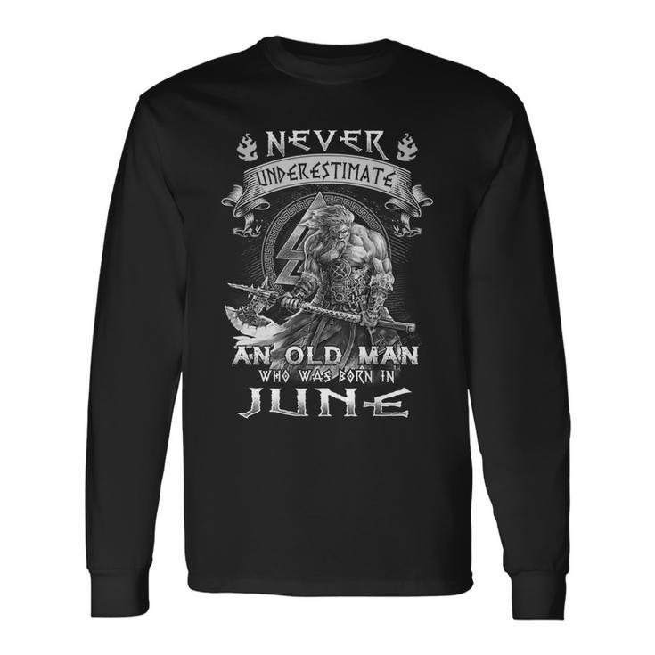Never Underestimate An Old Man Who Was Born In June Long Sleeve T-Shirt
