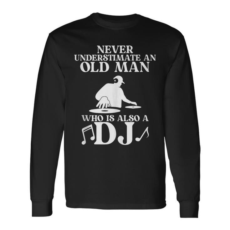 Never Underestimate An Old Man Who Is Also A Dj Music Long Sleeve T-Shirt
