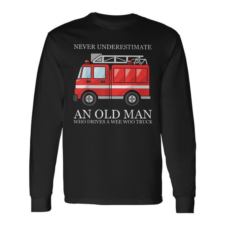 Never Underestimate An Old Man Who Drivers A Wee Woo Truck Long Sleeve T-Shirt