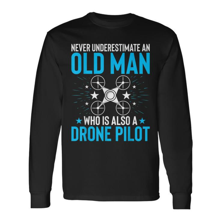 Never Underestimate An Old Man Drone Pilot Quadcopter Long Sleeve T-Shirt