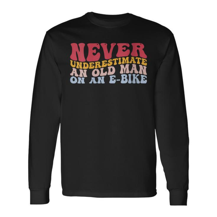 Never Underestimate An Old Man On An E-Bike Electric Bicycle Long Sleeve T-Shirt