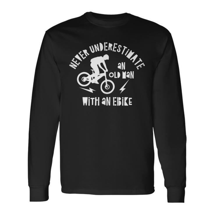 Never Underestimate An Old Man With An Ebike Long Sleeve T-Shirt