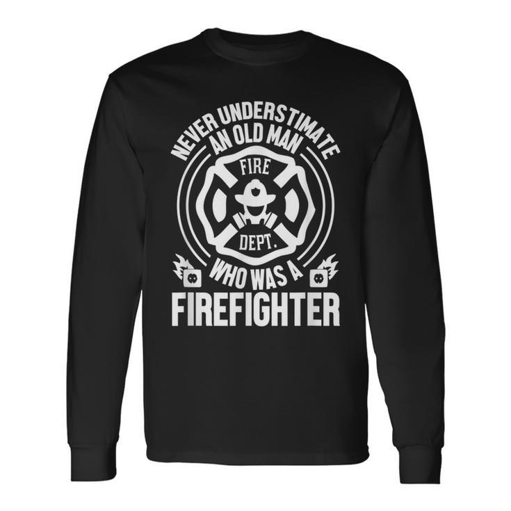 Never Underestimate An Old Man Who Was A Firefighter Long Sleeve T-Shirt