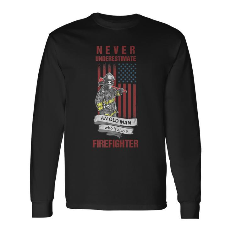 Never Underestimate An Old Man Who Is Also A Firefighter Long Sleeve T-Shirt