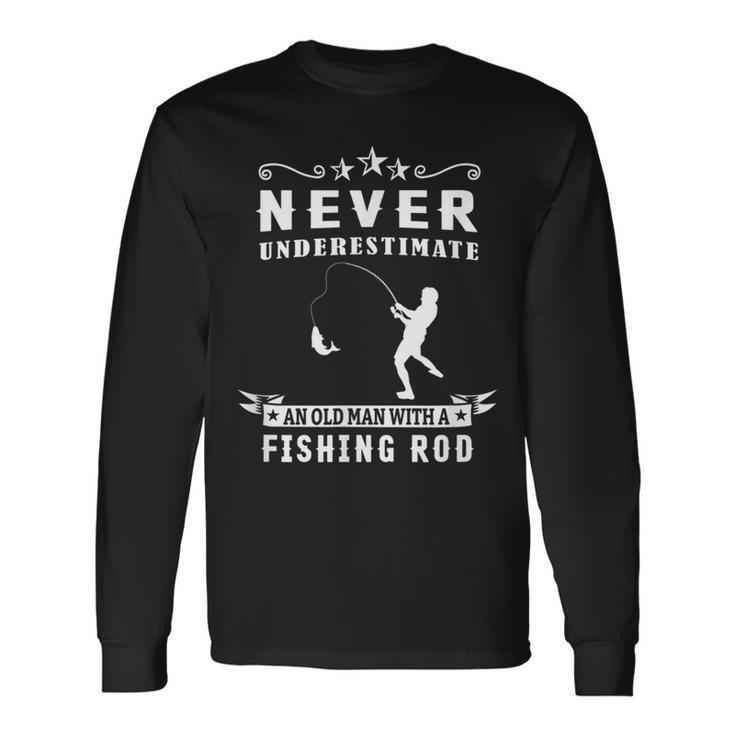 Never Underestimate An Old Man With A Fishing Rod Fisherman Old Man Long Sleeve T-Shirt T-Shirt