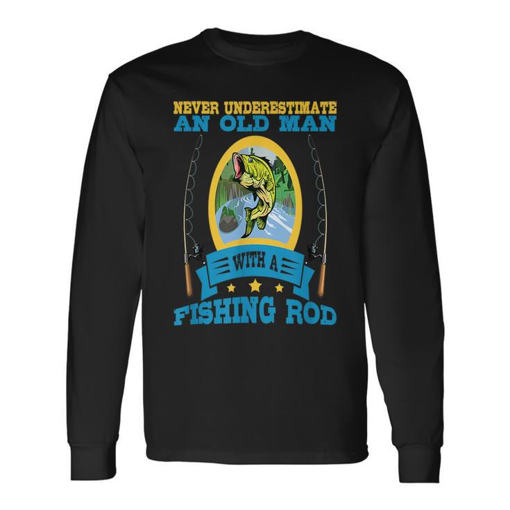 Never Underestimate An Old Man With A Fishing Rod Old Man Long Sleeve T-Shirt T-Shirt