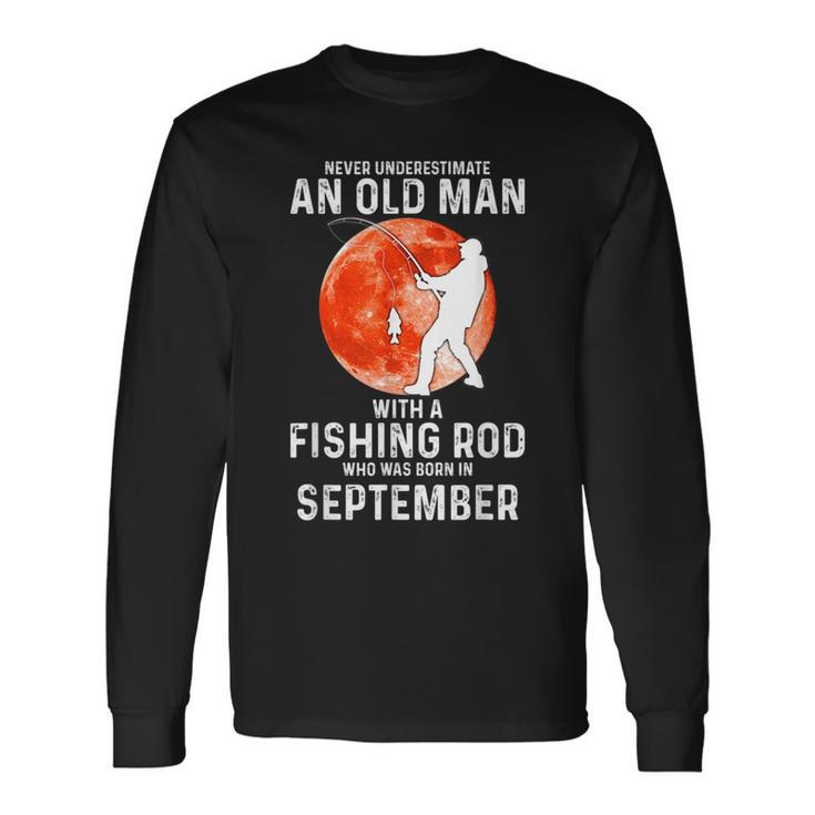 Never Underestimate An Old Man With A Fishing Rod September Long Sleeve T-Shirt