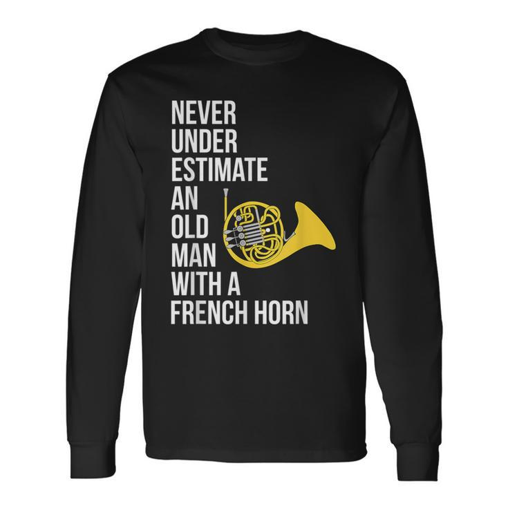 Never Underestimate An Old Man With A French Horn Long Sleeve T-Shirt