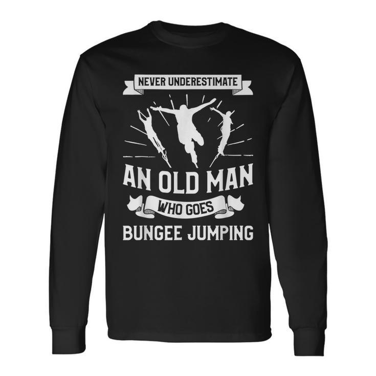 Never Underestimate An Old Man Who Goes Bungee Jumping Old Man Long Sleeve T-Shirt T-Shirt