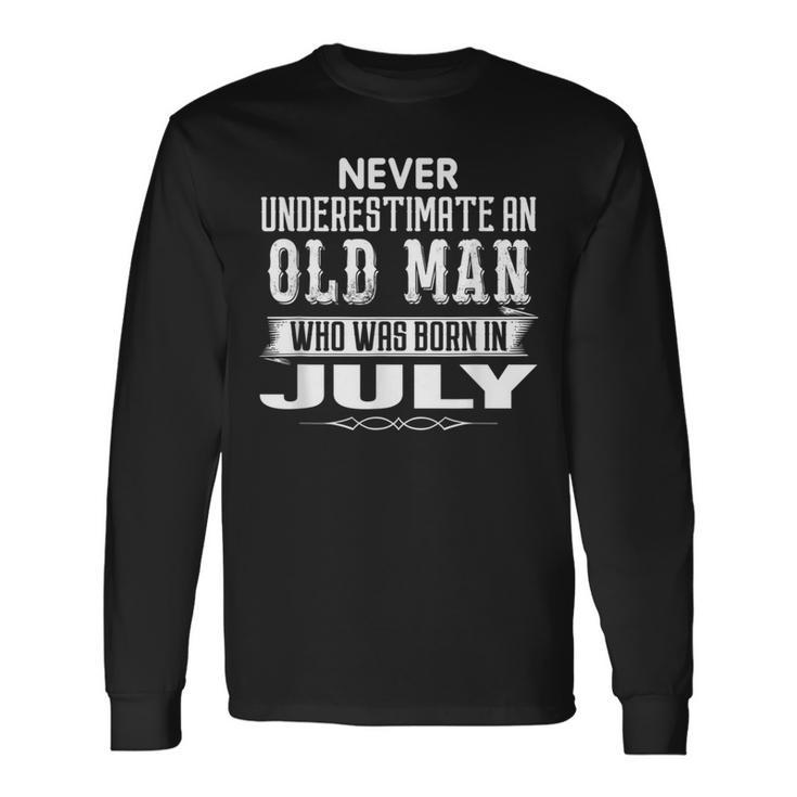 Never Underestimate An Old Man July Birthday July Present Long Sleeve T-Shirt