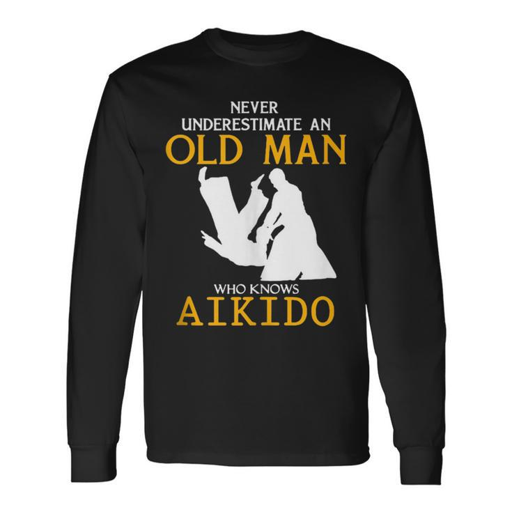 Never Underestimate An Old Man Who Knows Aikido Long Sleeve T-Shirt
