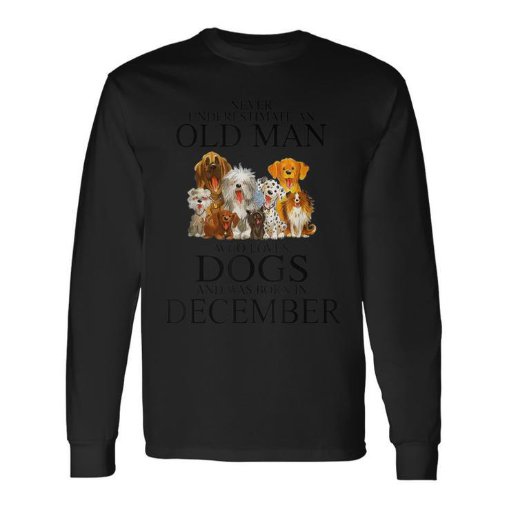 Never Underestimate An Old Man Who Loves Dogs In December Long Sleeve T-Shirt