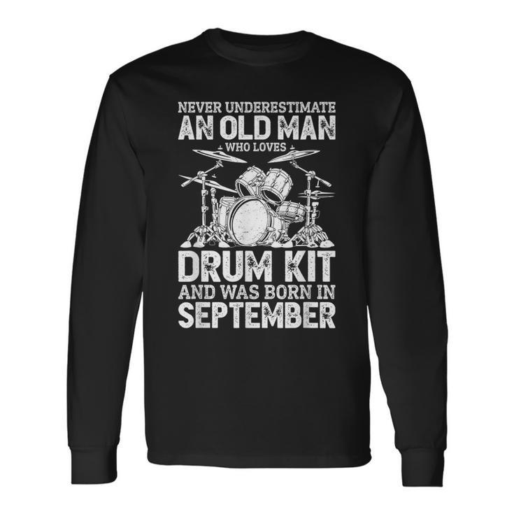 Never Underestimate An Old Man Who Loves Drum Kit September Long Sleeve T-Shirt