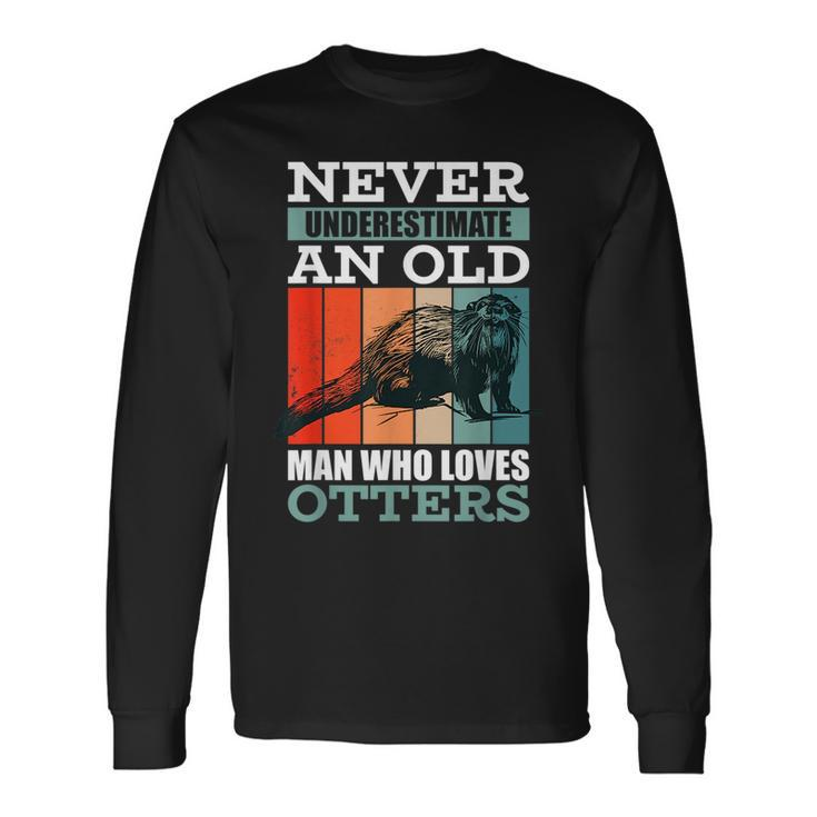 Never Underestimate An Old Man Who Loves Otters With A Otter Long Sleeve T-Shirt