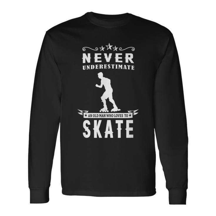 Never Underestimate An Old Man Who Loves Skate Rollerblading Long Sleeve T-Shirt