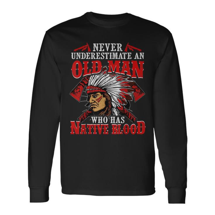 Never Underestimate An Old Man Who Has Native Blood Long Sleeve T-Shirt T-Shirt