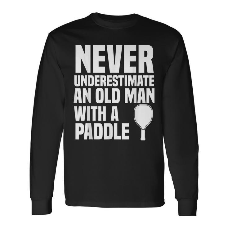 Never Underestimate And Old Man With A Paddle Pickleball Long Sleeve T-Shirt