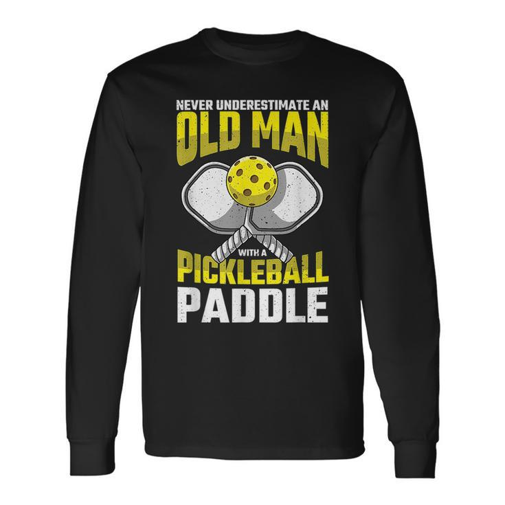Never Underestimate Old Man Pickleball Paddle Dad Husband Long Sleeve T-Shirt